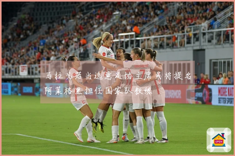 马拉戈若当选意足协主席或将提名阿莱格里担任国家队教练