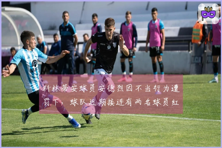 科林蒂安球员安德烈因不当行为遭罚下，球队近期接连有两名球员红牌离场